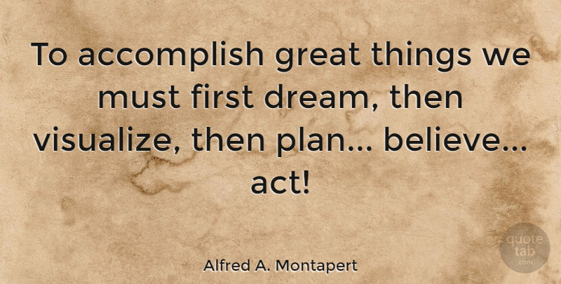 Alfred A. Montapert Quote About Accomplish, Dreams, Great: To Accomplish Great Things We...