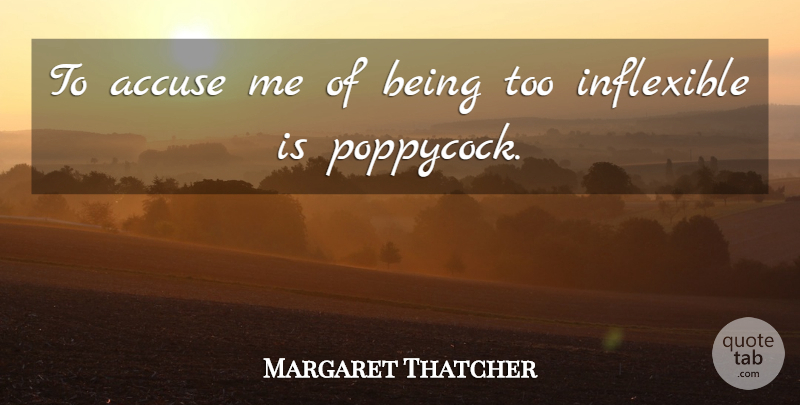 Margaret Thatcher Quote About Conviction: To Accuse Me Of Being...