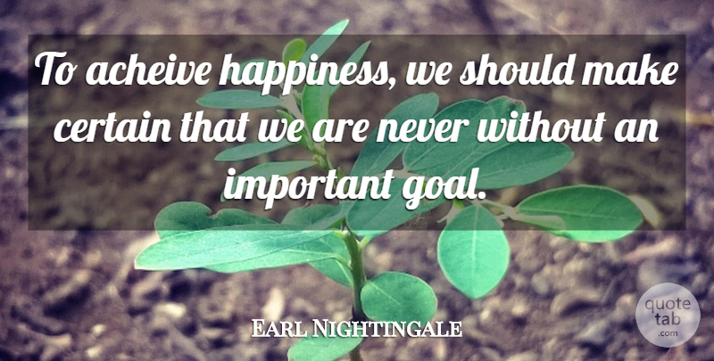 Earl Nightingale Quote About Inspirational, Goal, Important: To Acheive Happiness We Should...