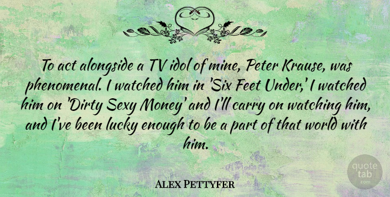 Alex Pettyfer Quote About Act, Alongside, Carry, Feet, Idol: To Act Alongside A Tv...