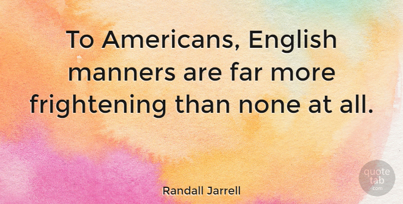 Randall Jarrell Quote About Manners, Frightening: To Americans English Manners Are...