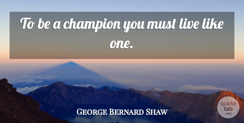 George Bernard Shaw Quote About Inspirational, Motivation, Champion: To Be A Champion You...