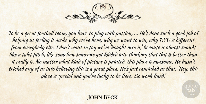 John Beck Quote About Almost, Believing, Everybody, Feeling, Football: To Be A Great Football...