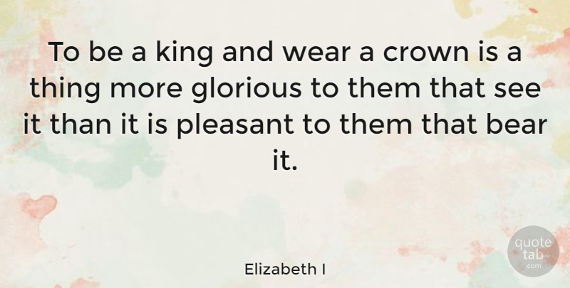 Elizabeth I Quote About Kings, Reality, Bears: To Be A King And...