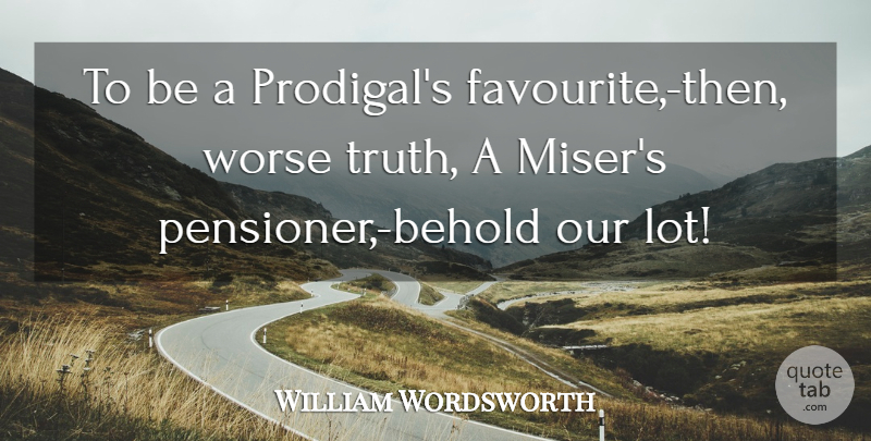 William Wordsworth Quote About Truth, Favourite, Misers: To Be A Prodigals Favourite...