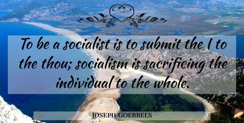 Joseph Goebbels Quote About Sacrifice, Individualism, Socialism: To Be A Socialist Is...