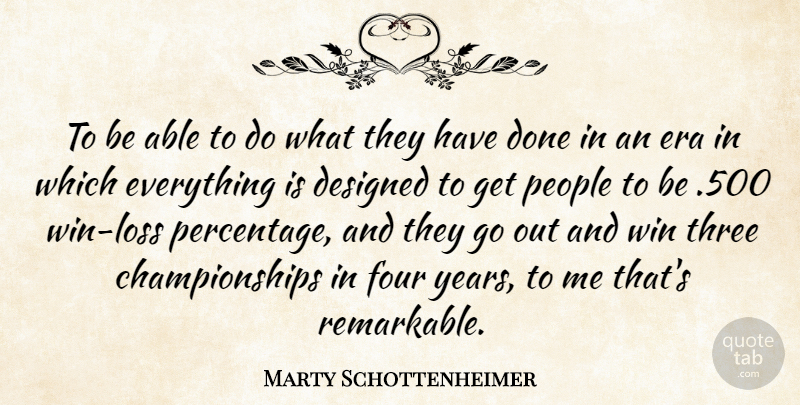 Marty Schottenheimer Quote About Designed, Era, Four, People, Three: To Be Able To Do...