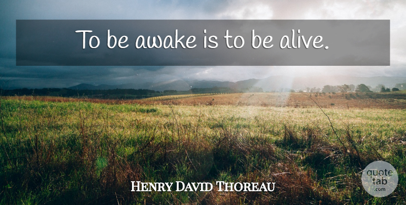 Henry David Thoreau Quote About Loving Life, Alive, Awake: To Be Awake Is To...