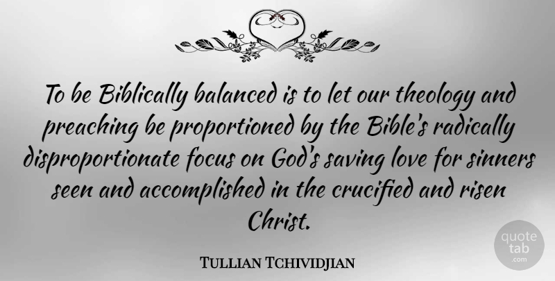Tullian Tchividjian Quote About Focus, Saving, Christ: To Be Biblically Balanced Is...