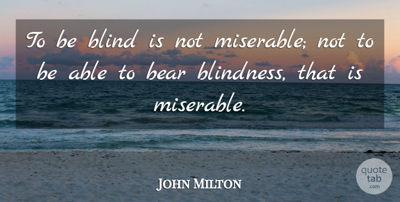 John Milton Quote About Able, Bears, Blind: To Be Blind Is Not...