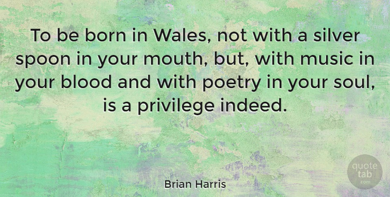 Brian Harris Quote About American Director, Blood, Born, Music, Poetry: To Be Born In Wales...