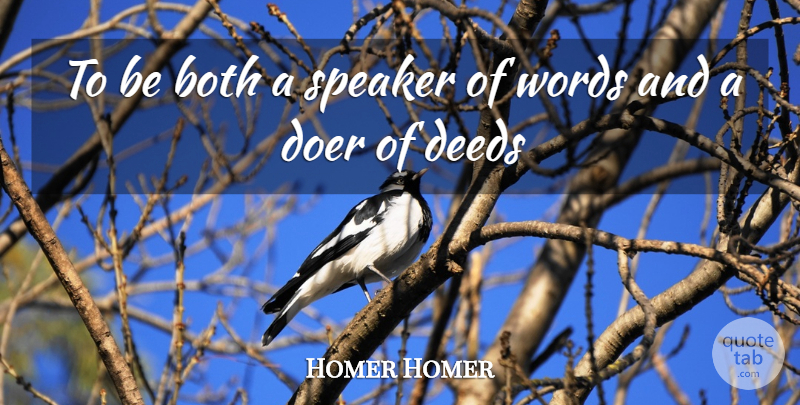 Homer Homer Quote About Both, Deeds, Doer, Speaker, Words: To Be Both A Speaker...