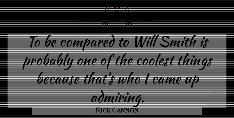 Nick Cannon Quote About Admiring: To Be Compared To Will...