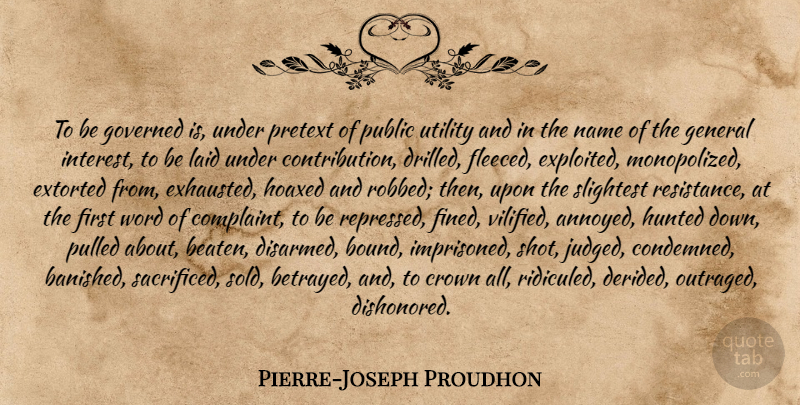 Pierre-Joseph Proudhon Quote About Government, Names, Annoyed: To Be Governed Is Under...
