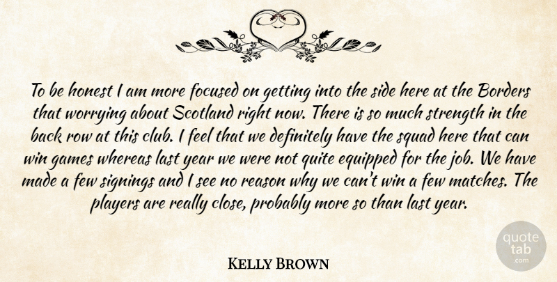Kelly Brown Quote About Borders, Definitely, Equipped, Few, Focused: To Be Honest I Am...