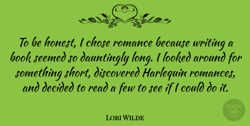 Lori Wilde Quote About Chose, Decided, Discovered, Few, Looked: To Be Honest I Chose...