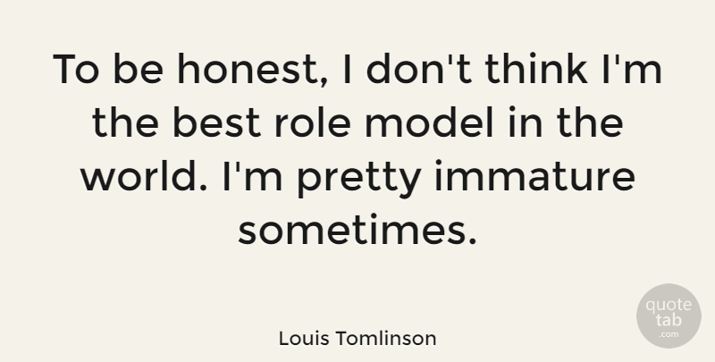 Louis Tomlinson Quote About Thinking, Role Models, Immature: To Be Honest I Dont...
