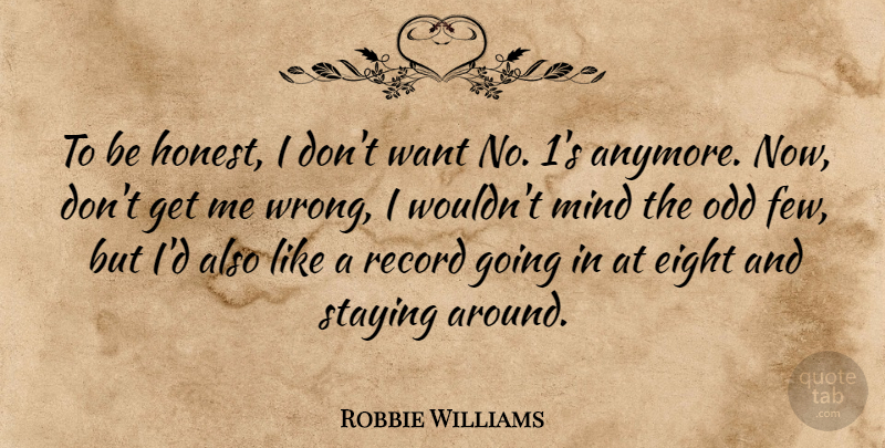 Robbie Williams Quote About Stay Strong, Eight, Mind: To Be Honest I Dont...