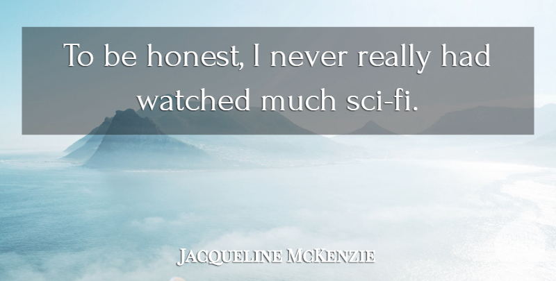Jacqueline McKenzie Quote About Honest, Being Honest, Sci Fi: To Be Honest I Never...