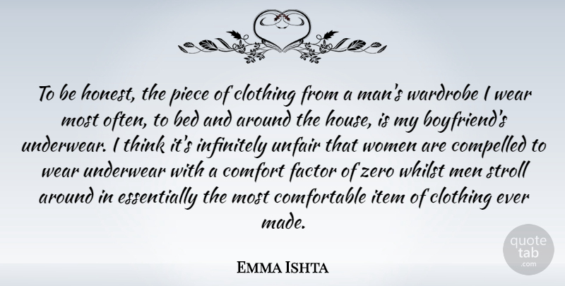 Emma Ishta Quote About Bed, Clothing, Comfort, Compelled, Factor: To Be Honest The Piece...