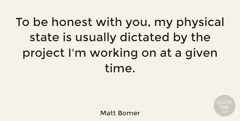 Matt Bomer Quote About Dictated, Given, Physical, State, Time: To Be Honest With You...