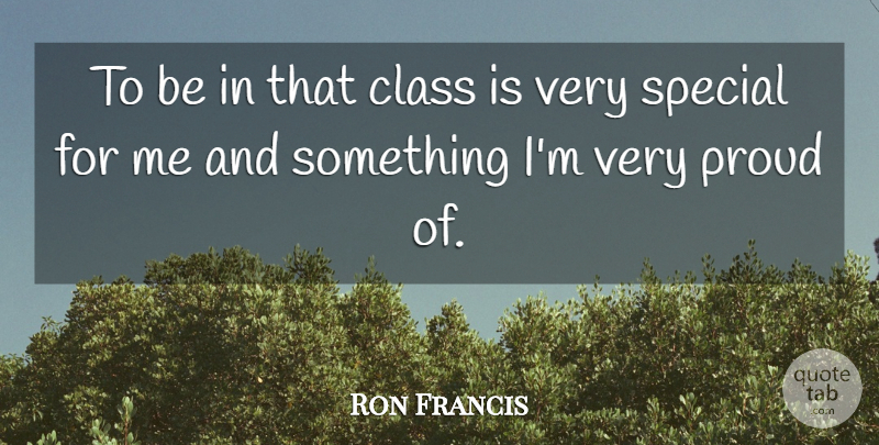Ron Francis Quote About Class, Proud, Special: To Be In That Class...