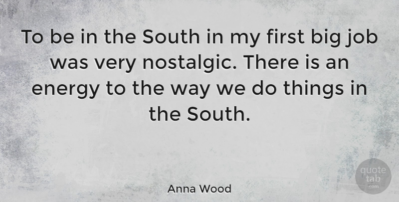 Anna Wood Quote About Job: To Be In The South...