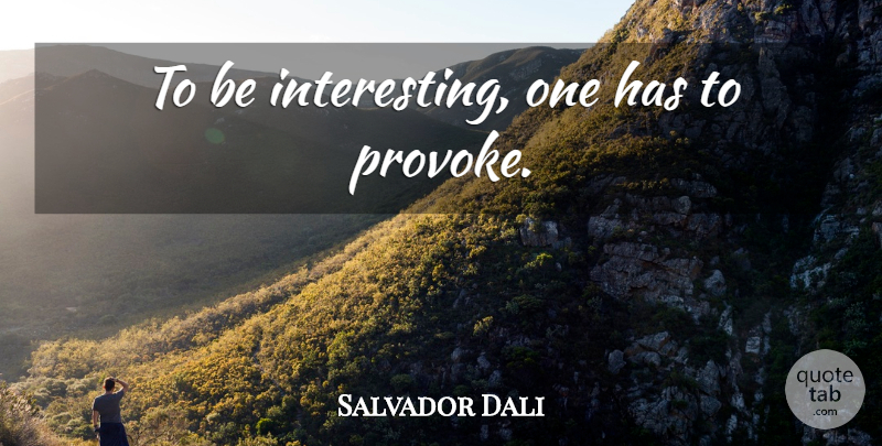 Salvador Dali Quote About Interesting, Provoking: To Be Interesting One Has...