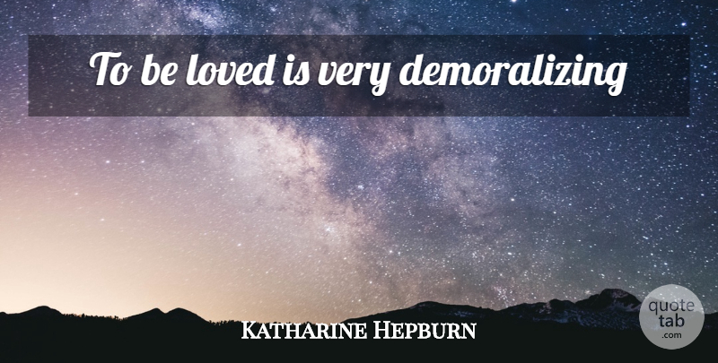 Katharine Hepburn Quote About Confusion, Demoralizing: To Be Loved Is Very...