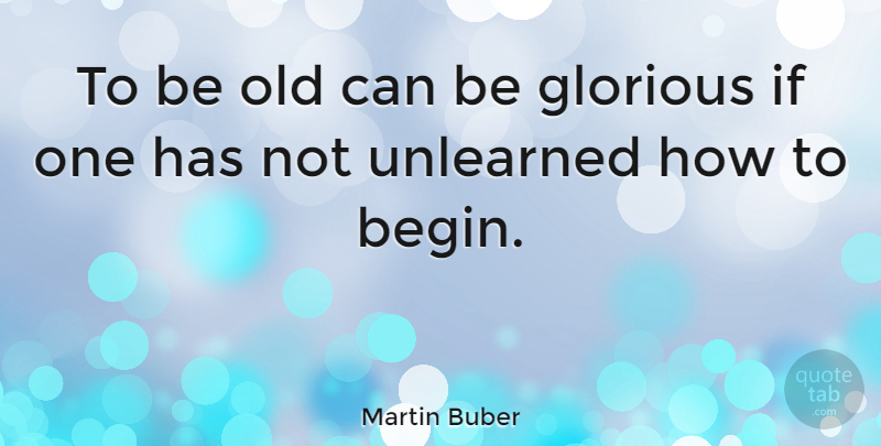 Martin Buber Quote About Aging, Glorious, Ifs: To Be Old Can Be...