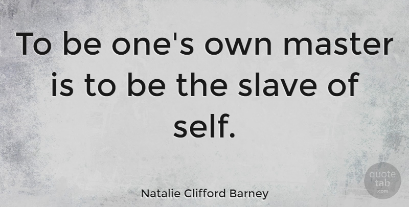 Natalie Clifford Barney Quote About Self, Slave, Masters: To Be Ones Own Master...