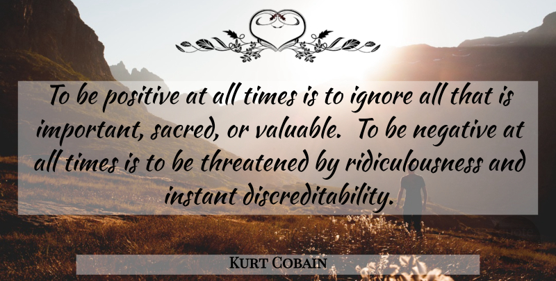 Kurt Cobain Quote About Being Positive, Important, Sacred: To Be Positive At All...