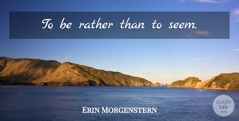 Erin Morgenstern Quote About Seems: To Be Rather Than To...