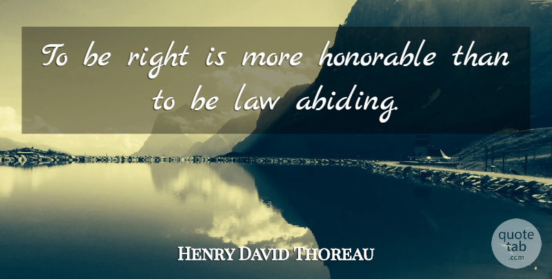 Henry David Thoreau Quote About Law, Abiding, Honorable: To Be Right Is More...