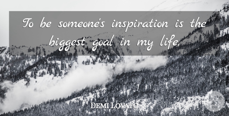 Demi Lovato Quote About Inspiration, Goal: To Be Someones Inspiration Is...