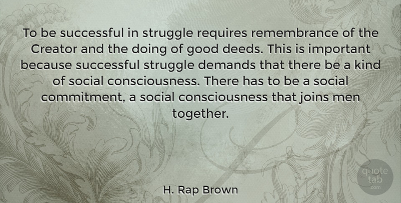 H. Rap Brown Quote About Consciousness, Creator, Demands, Good, Men: To Be Successful In Struggle...