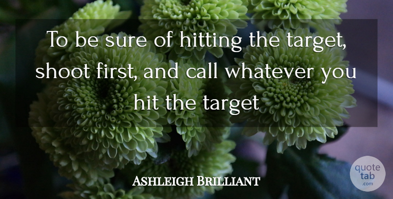 Ashleigh Brilliant Quote About Funny, Life, Hilarious: To Be Sure Of Hitting...