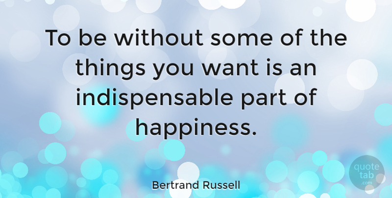Bertrand Russell Quote About Inspirational, Motivational, Happiness: To Be Without Some Of...