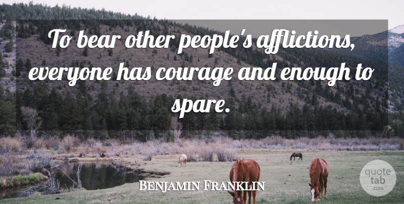 Benjamin Franklin Quote About People, Affliction, Bears: To Bear Other Peoples Afflictions...