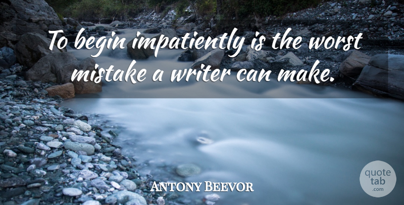 Antony Beevor Quote About Mistake, Worst: To Begin Impatiently Is The...