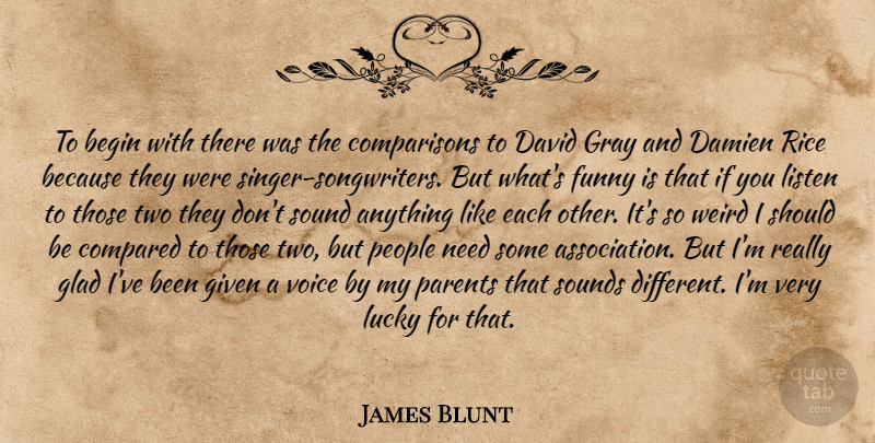 James Blunt Quote About Begin, Compared, David, Funny, Given: To Begin With There Was...
