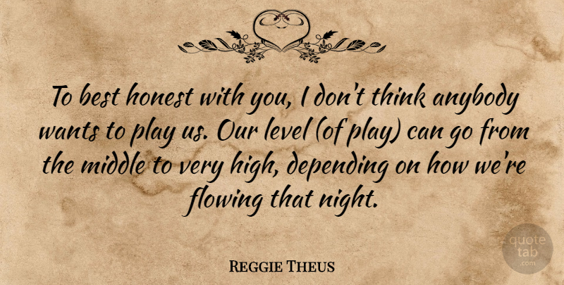 Reggie Theus Quote About Anybody, Best, Depending, Flowing, Honest: To Best Honest With You...
