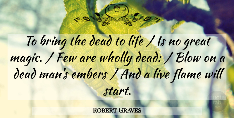 Robert Graves Quote About Blow, Bring, Dead, Few, Flame: To Bring The Dead To...