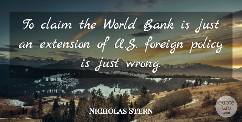 Nicholas Stern Quote About Claim, Extension, Foreign: To Claim The World Bank...