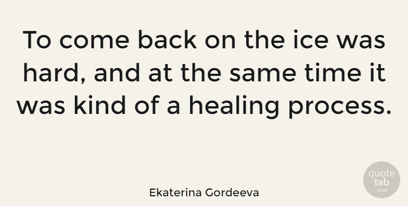 Ekaterina Gordeeva Quote About Healing, Ice, Kind: To Come Back On The...