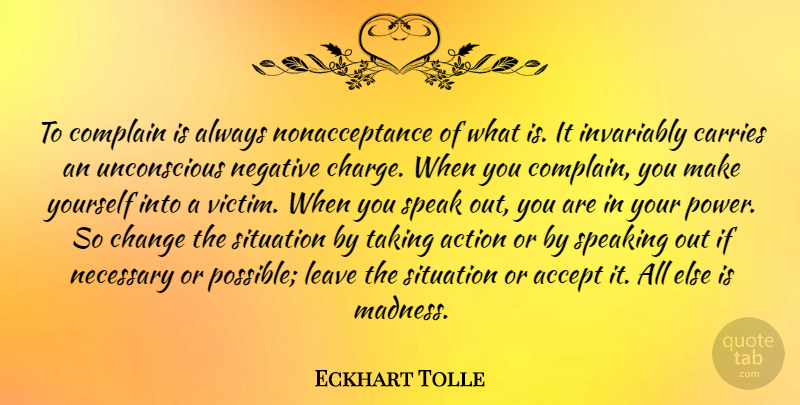 Eckhart Tolle Quote About Accept, Carries, Change, Complain, Invariably: To Complain Is Always Nonacceptance...