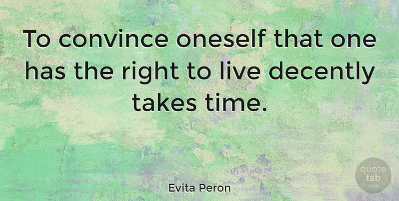 Evita Peron Quote About Take Time, Convince, Oneself: To Convince Oneself That One...