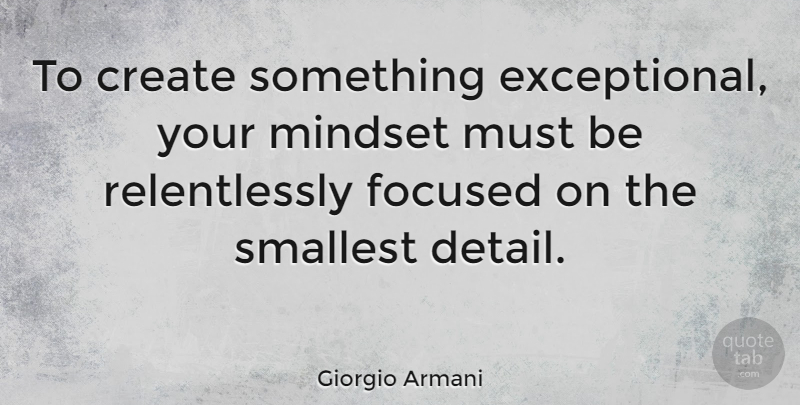 Giorgio Armani Quote About Life Changing, Focus, Details: To Create Something Exceptional Your...