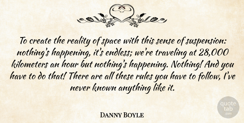Danny Boyle Quote About Reality, Space, Hours: To Create The Reality Of...