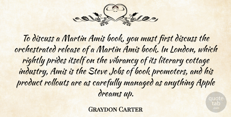 Graydon Carter Quote About Apple, Carefully, Cottage, Discuss, Dreams: To Discuss A Martin Amis...